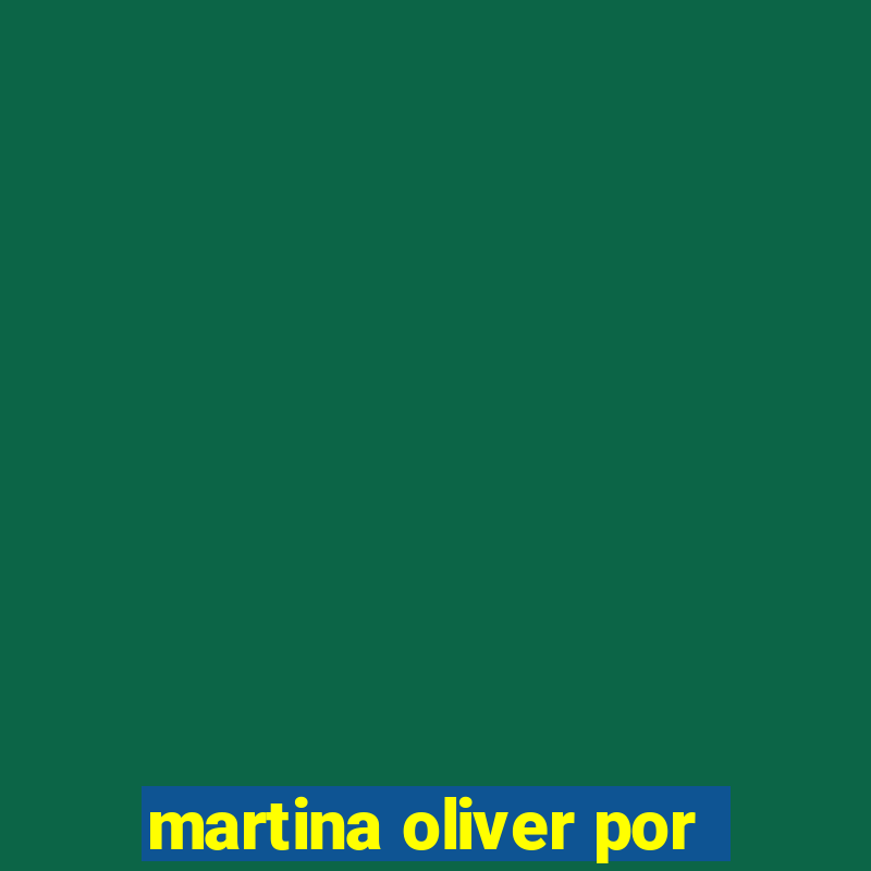 martina oliver por